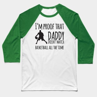 I'm proof that daddy doesn't watch basketball all the time Baseball T-Shirt